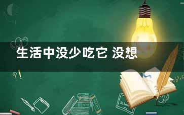 生活中没少吃它 没想到竟是***克星(我不经常吃它)